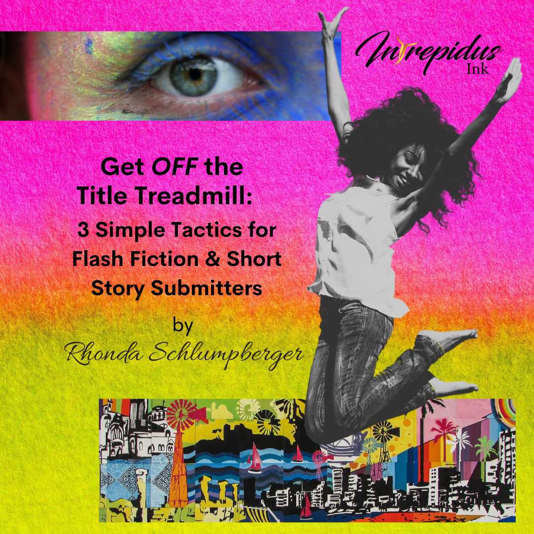 Get OFF the Title Treadmill: 3 Simple Tactics for Flash Fiction & Short Story Submitters by Rhonda Schlumpberger