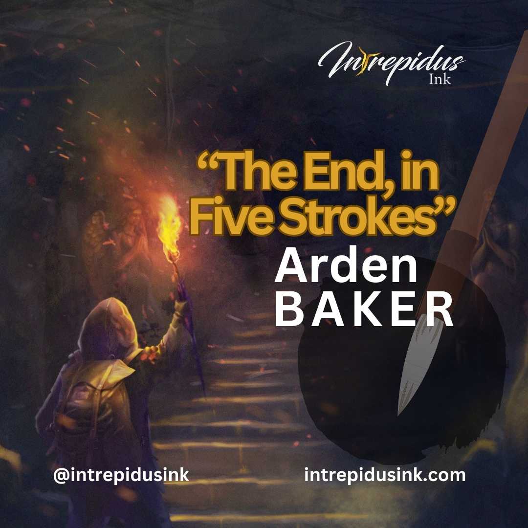 Arden Baker, "The End, in Five Strokes," Cycle Six, Intrepidus Ink, May 2024